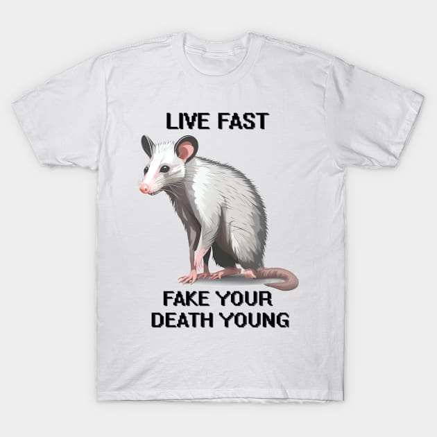 Possum Live Fast Fake Your Death Live Weird Fake your death young T-Shirt by JonHale